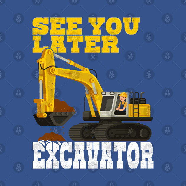 Discover See You Later Excavator Heavy Construction - Excavator - T-Shirt