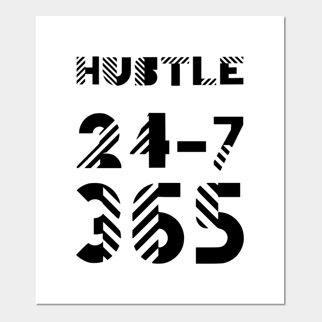 Hustle 24 7 365 On White Hustle Posters And Art Prints Teepublic