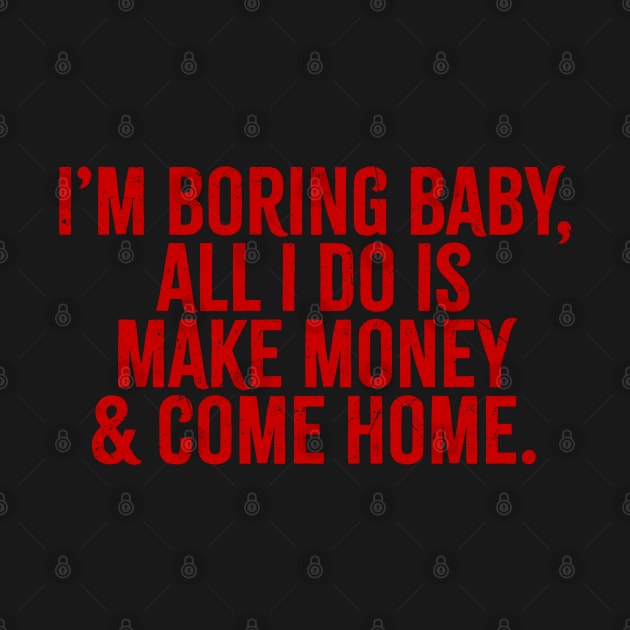 Im Boring Baby All I Do Is Make Money & Go Home by Kahfirabu