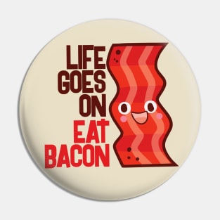 Life Goes On Eat Bacon Pin