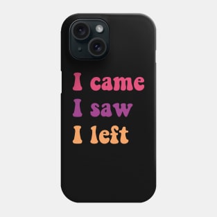 i came i saw i left Phone Case