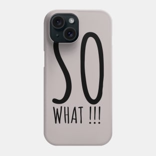 SO WHAT Phone Case