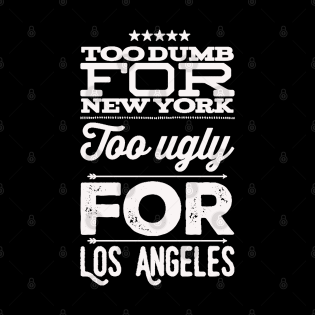 Too dumb for New York Too ugly for Los Angeles funny sayings by BoogieCreates