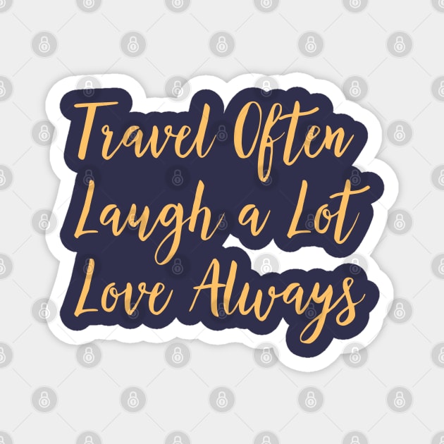 Travel Often, Laugh a Lot, Love Always Magnet by Off the Page