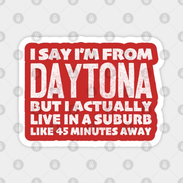 I Say I'm From Daytona ... Humorous Statement Design Magnet by DankFutura