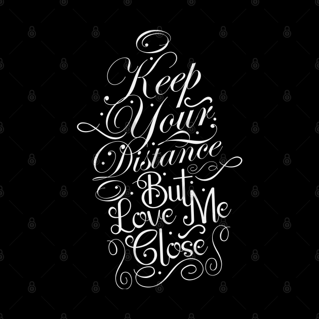 Keep Your Distance But Love Me Close (White) by CTShirts