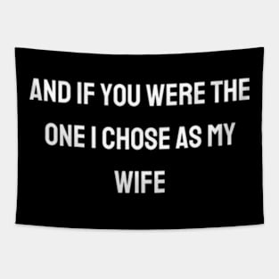 And if you were the one I chose as my wife Tapestry