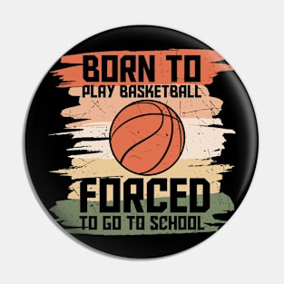 Born To Play Basketball Forced To Go To School Pin