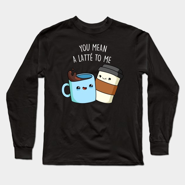 You Mean A Latte To Me Cute Coffee Pun Coffee Mug by punnybone