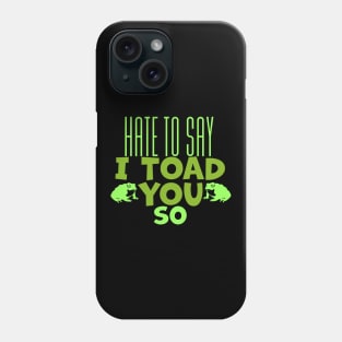 Hate To Say I Toad You So Phone Case