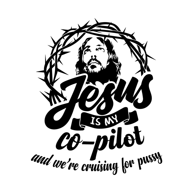 Jesus is my co-pilot and we're cruising for PUSSY by garbagetshirts