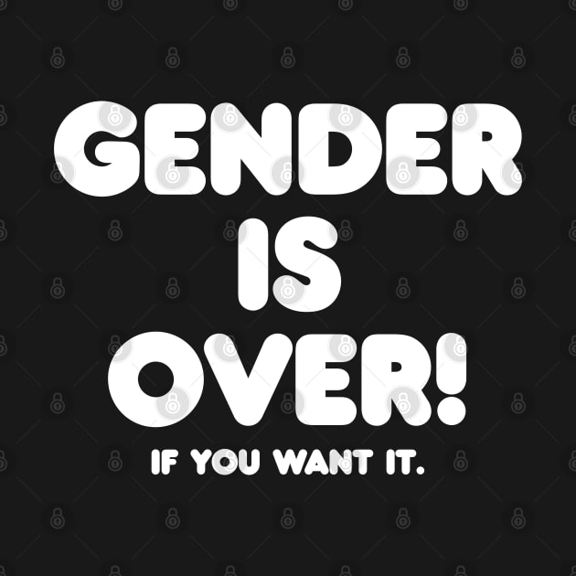 Gender is over if you want it by shmoart