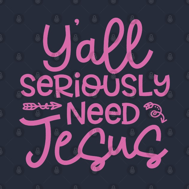 Y'all Seriously Need Jesus Funny Faith by GlimmerDesigns