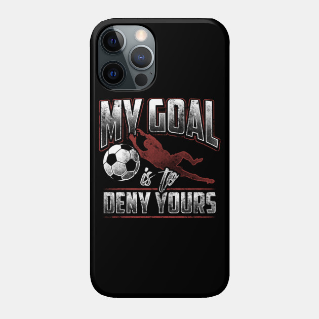 My Goal Is To Deny Yours Goalkeeper Goalie Soccer - Training - Phone Case