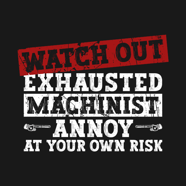 Watch Out Exhausted Machinist Annoy At Your Own Risk - Machinist by Anassein.os