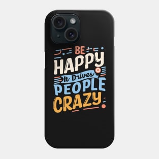 Be happy it drives people crazy Phone Case