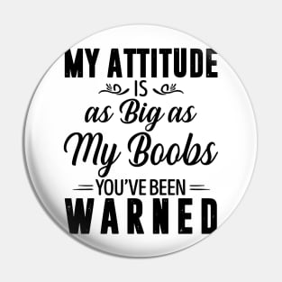 My attitude is as big as my boobs you're been warned Pin