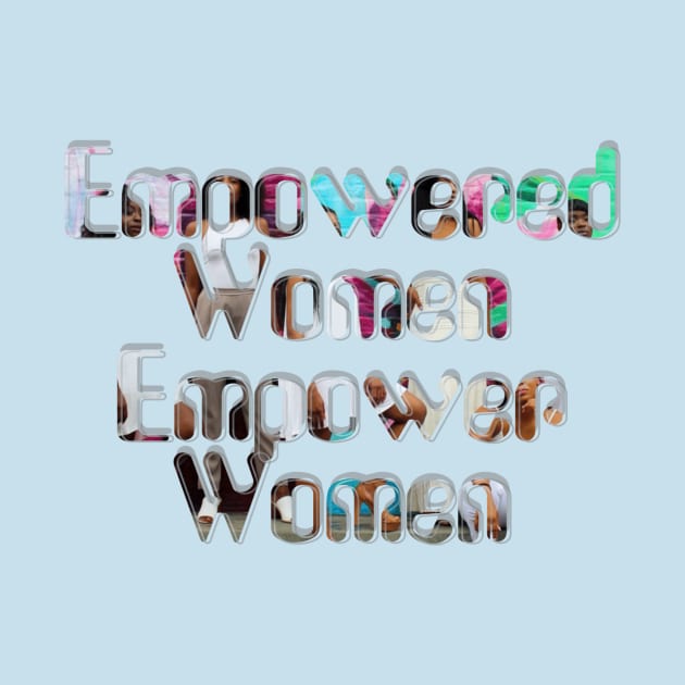 Empowered Women Empower Women by afternoontees