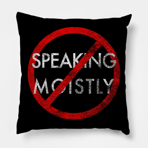 Stop Speaking Moistly - Distressed Pillow by PruneyToons