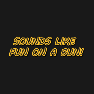 Sounds Like Fun on a Bun! T-Shirt