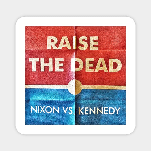 Raise The Dead: 1960 "Nixon Vs. Kennedy" Magnet by Politics Politics Politics