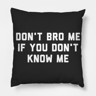 Don't Bro Me If You Don't Know Me Pillow