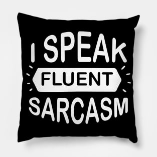 I Speak Fluent Sarcasm - Sassy Sarcasm Sarcastic Pillow