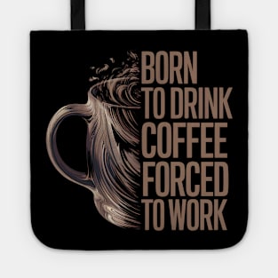 Born to drink coffee forced to work Tote