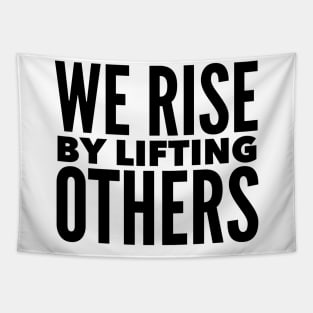 We Rise By Lifting Others Tapestry