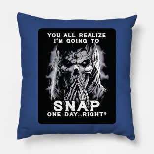 You All Realize I’m Going To Snap One Day Right 2 Pillow