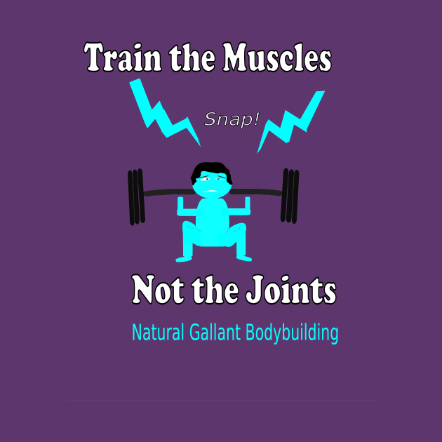 Train the Muscles, Not the Joints by NaturalGallantBodybuilding