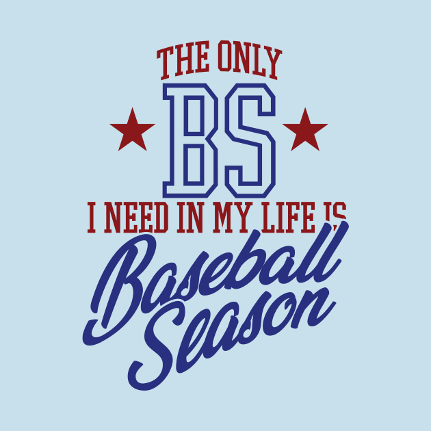 The Only BS I Need In My Life is Baseball Season by MindsparkCreative