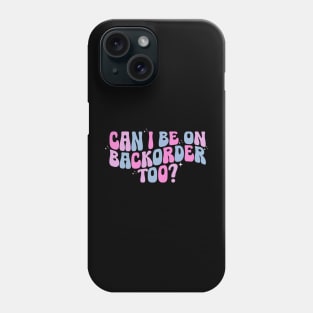 Can I Be On Backorder Too?, Medical worker shirt, Teacher OT PT Phone Case