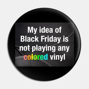 My idea of Black Friday is not playing any colored vinyl Pin