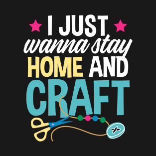 I Just Wanna Stay Home and Craft | Crafting Introvert T-Shirt