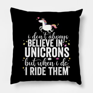 I Don't Always Believe In Unicorns I Ride Them Pillow