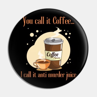 You Call It Coffee.... I Call It Anti Murder Juice Pin