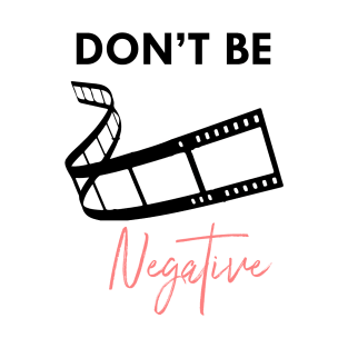 don't be negative T-Shirt