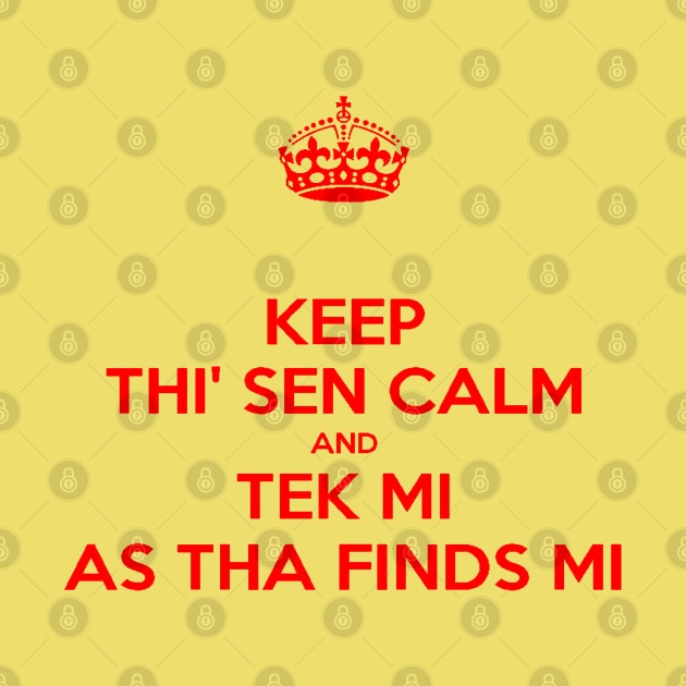 Keep Thi Sen Calm And Tek Me As Tha Finds Me Yorkshire Dialect by taiche