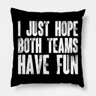 I Just Hope Both Teams Have Fun v3 Pillow