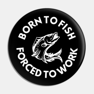 Born To Fish Forced To Work Pin