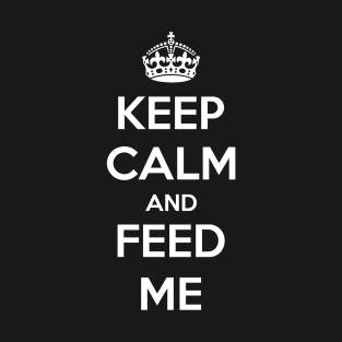 Keep Calm And Feed Me T-Shirt