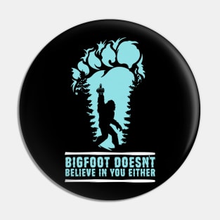 Bigfoot Doesn't Believe in You Either Sasquatch Gift Pin