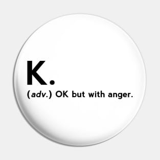 K. definition OK but with anger Pin