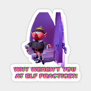 Why Weren't You At Elf Practice? Magnet