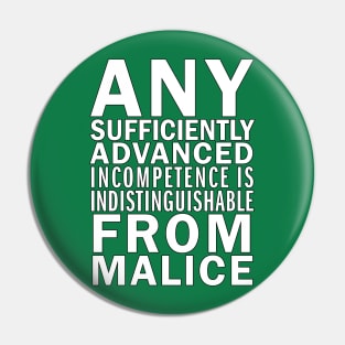 Any sufficiently advanced incompetence is indistinguishable from malice Pin