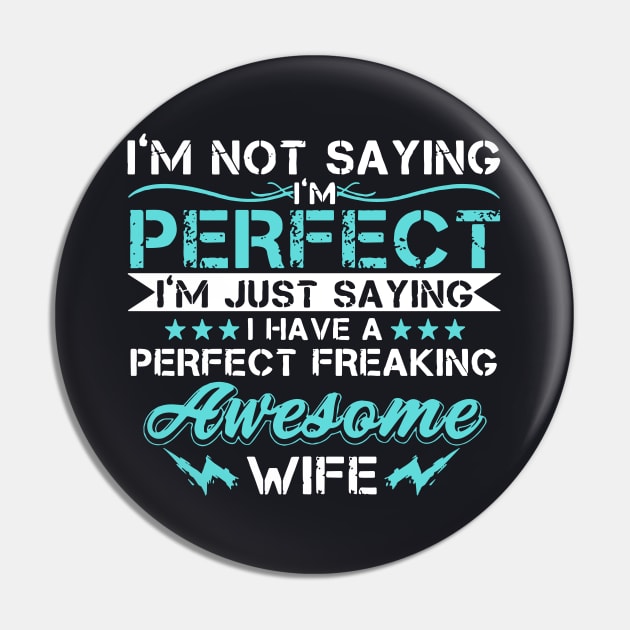 Im Not Saying Im Perfect Im Just Saying I Have A Perfect Freaking Awesome Wife Pin by dieukieu81