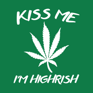 Kiss Me I'm Highrish T-Shirt