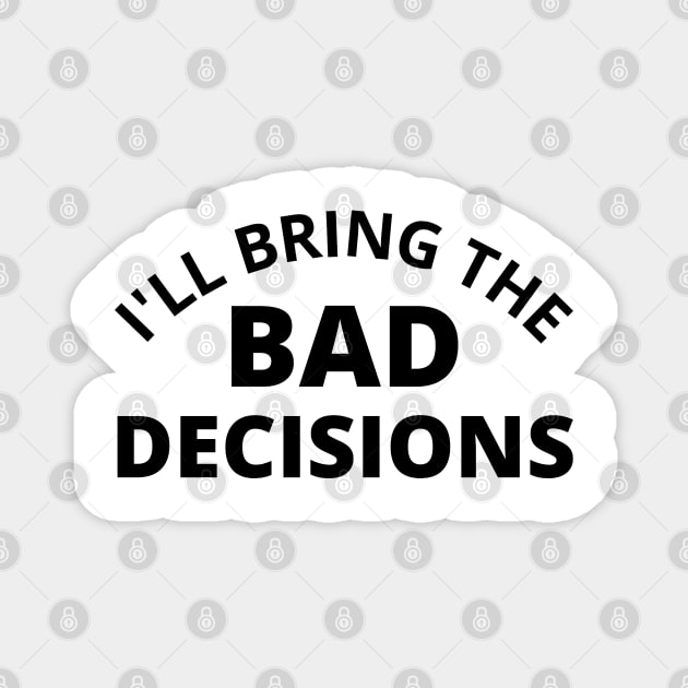 I'll Bring The Bad Decisions. Funny Friends Drinking Design For The Party Lover Magnet by That Cheeky Tee