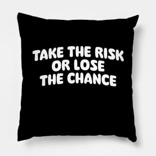 Take the risk or lose the chance Pillow